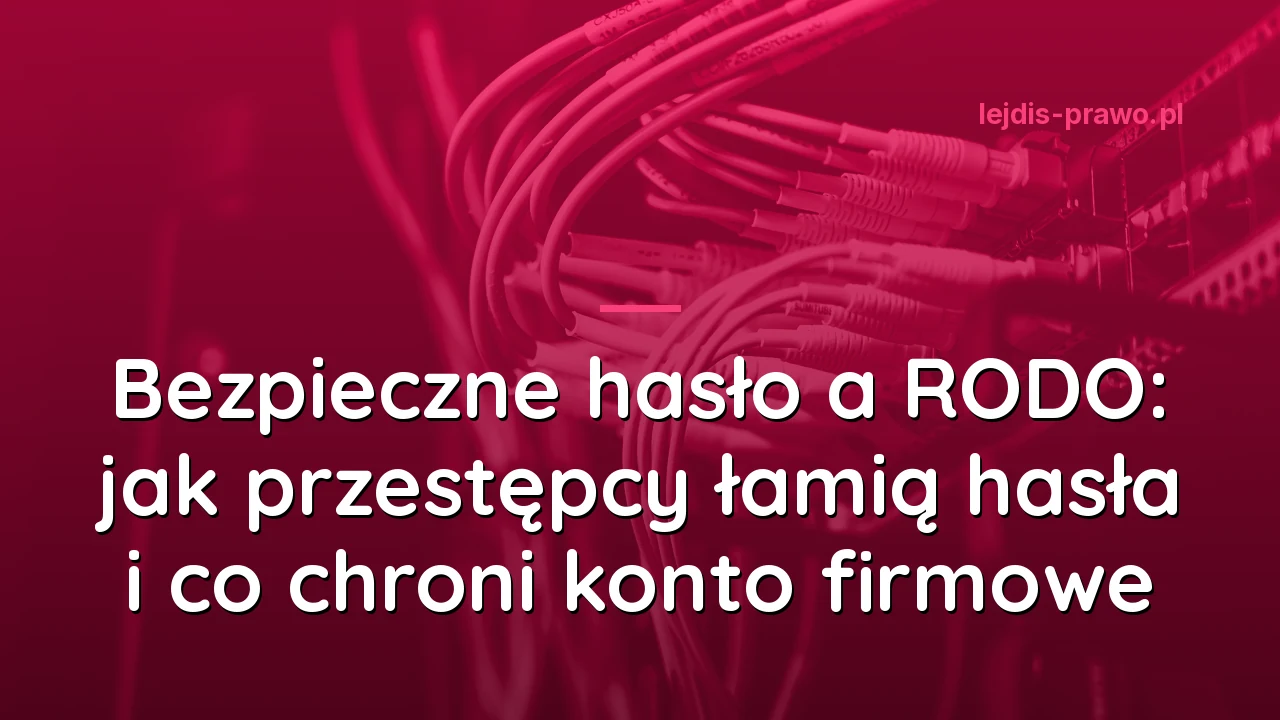Bezpieczne hasło a RODO: jak przestępcy łamią hasła i co chroni konto firmowe