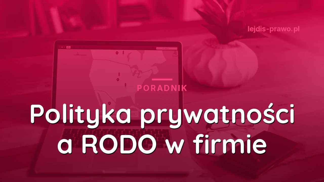 Polityka prywatności to nie jest całe RODO - co jeszcze musi mieć Twoja firma