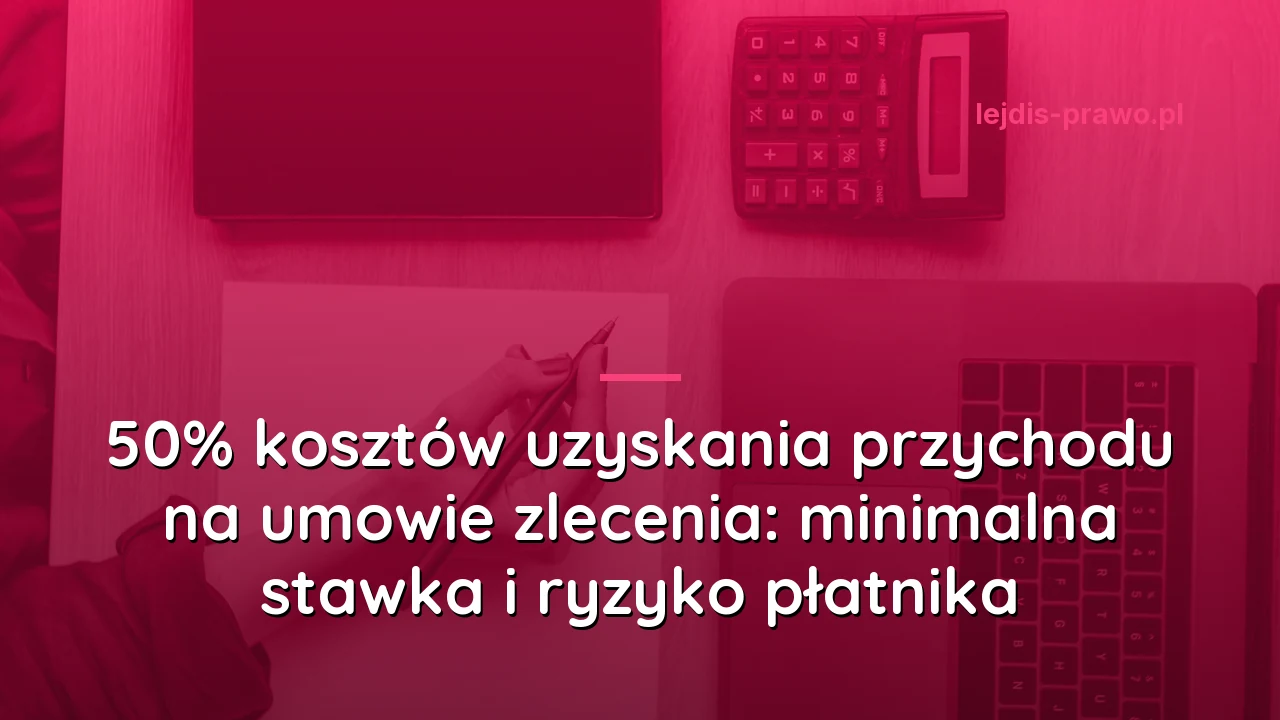 50% kosztów uzyskania przychodu na umowie zlecenia: minimalna stawka i ryzyko płatnika