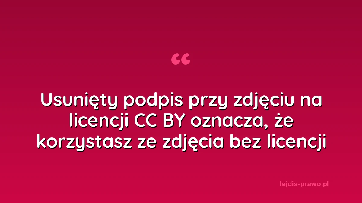 Usunięty podpis przy zdjęciu na licencji CC BY oznacza, że korzystasz ze zdjęcia bez licencji