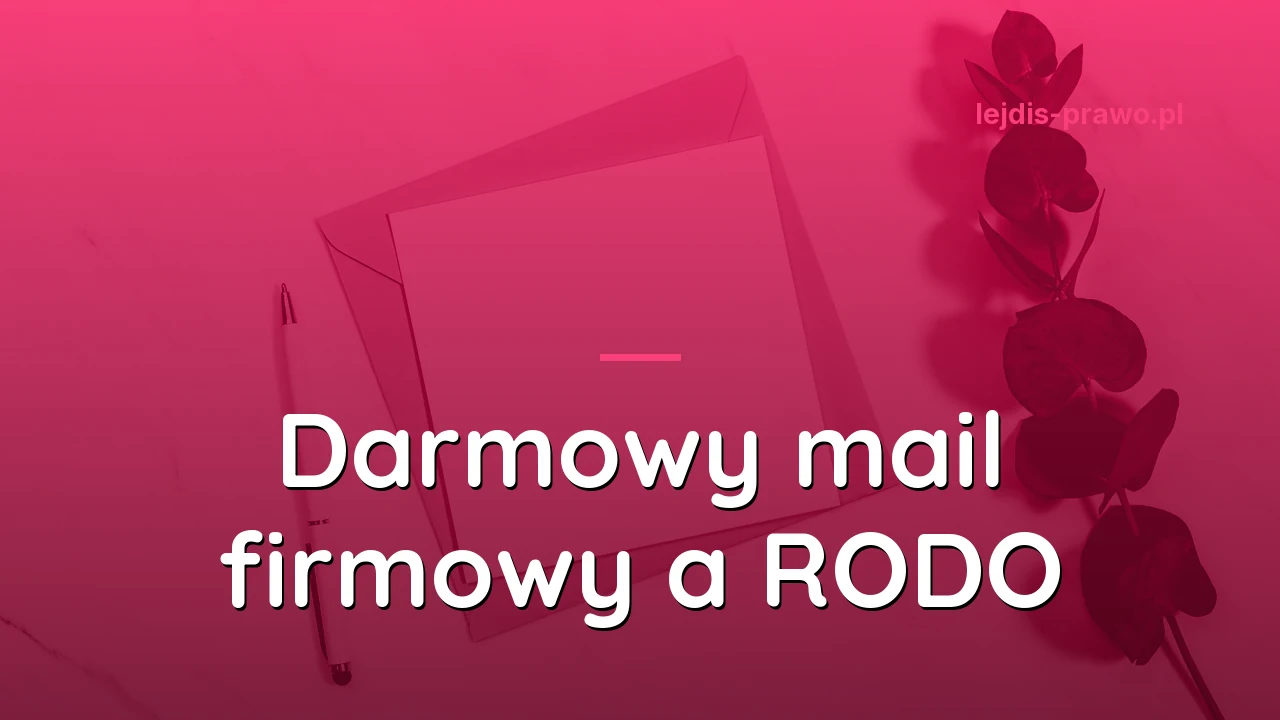 Darmowy mail firmowy a RODO - czy to łamie przepisy i jak to naprawić
