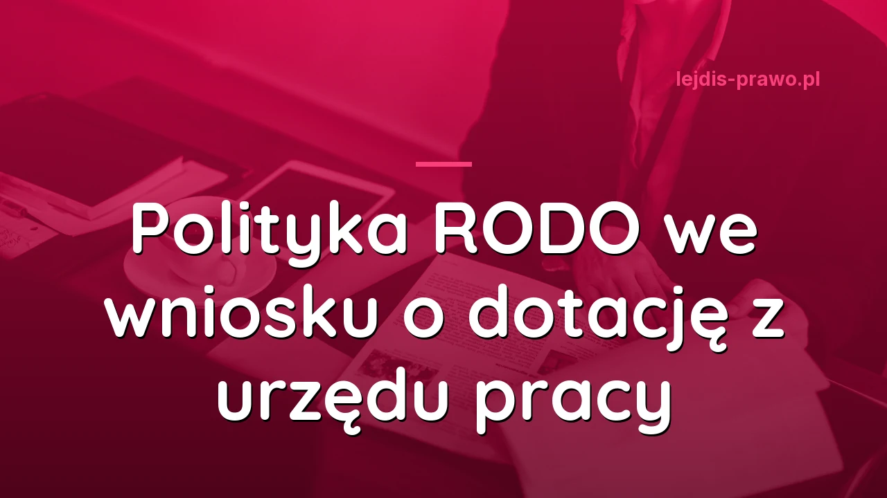 Polityka RODO we wniosku o dotację z urzędu pracy: jak ją opisać