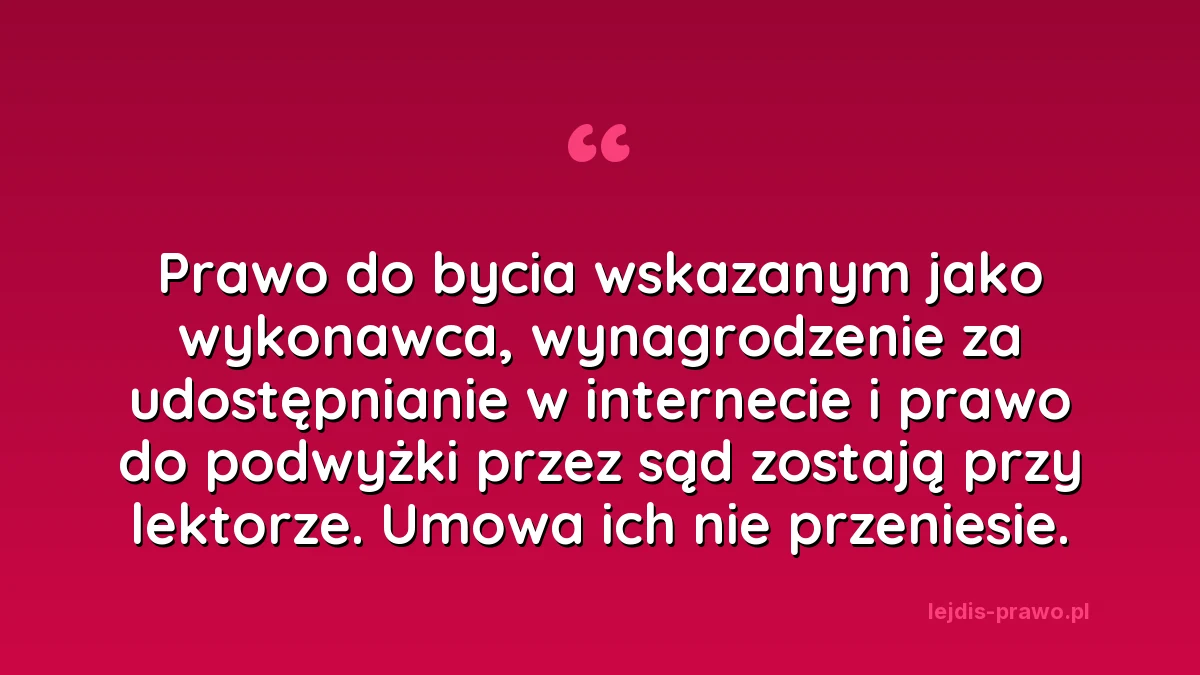 Cytat: prawo do bycia wskazanym jako wykonawca, wynagrodzenie za udostępnianie w internecie i prawo do podwyżki przez sąd zostają przy lektorze, umowa ich nie przeniesie
